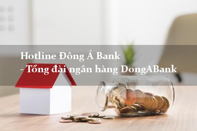 Hotline Đông Á Bank - Tổng đài ngân hàng DongABank Hotline Đông Á Bank - Tổng đài ngân hàng DongABank