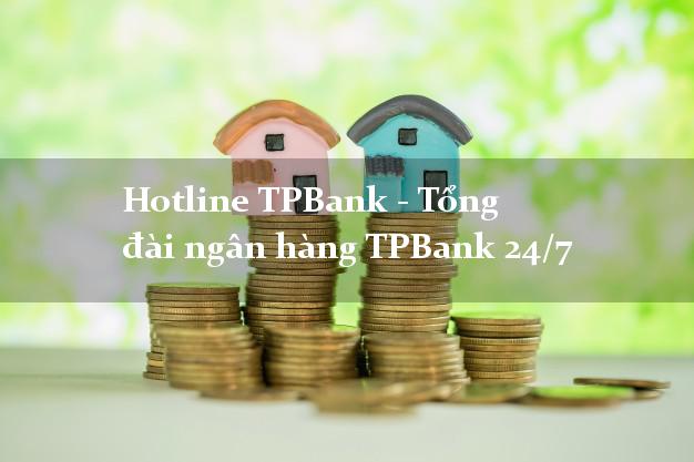 Hotline TPBank - Tổng đài ngân hàng TPBank 24/7 Hotline TPBank - Tổng đài ngân hàng TPBank 24/7