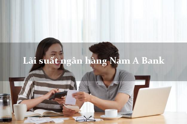 Lãi suất ngân hàng Nam A Bank Lãi suất ngân hàng Nam A Bank