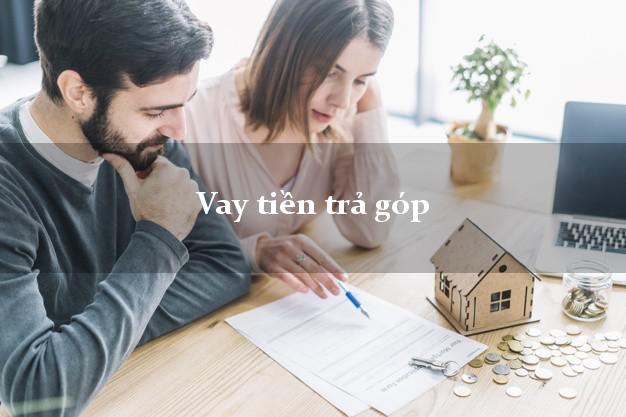 Vay tiền trả góp không thế chấp Vay tiền trả góp